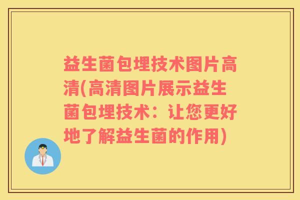 益生菌包埋技术图片高清(高清图片展示益生菌包埋技术：让您更好地了解益生菌的作用)