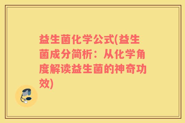 益生菌化学公式(益生菌成分简析：从化学角度解读益生菌的神奇功效)