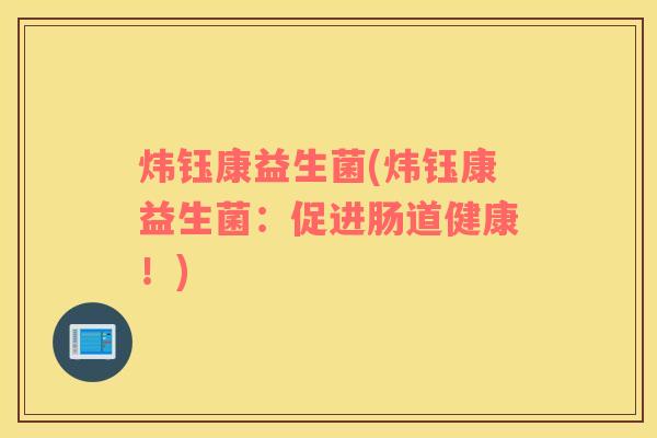 炜钰康益生菌(炜钰康益生菌：促进肠道健康！)