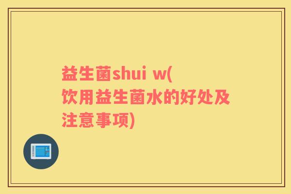 益生菌shui w(饮用益生菌水的好处及注意事项)