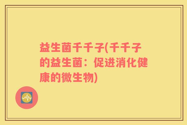 益生菌千千子(千千子的益生菌：促进消化健康的微生物)