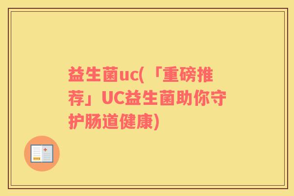 益生菌uc(「重磅推荐」UC益生菌助你守护肠道健康)