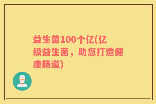 益生菌100个亿(亿级益生菌，助您打造健康肠道)