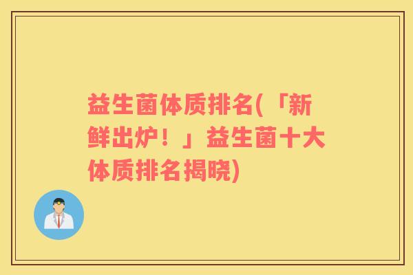 益生菌体质排名(「新鲜出炉！」益生菌十大体质排名揭晓)