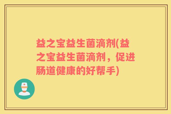 益之宝益生菌滴剂(益之宝益生菌滴剂，促进肠道健康的好帮手)
