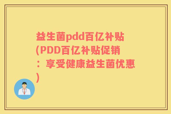 益生菌pdd百亿补贴(PDD百亿补贴促销：享受健康益生菌优惠)