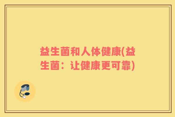 益生菌和人体健康(益生菌：让健康更可靠)