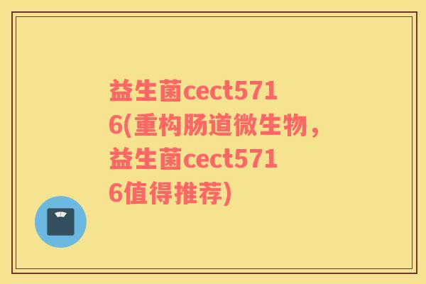 益生菌cect5716(重构肠道微生物，益生菌cect5716值得推荐)