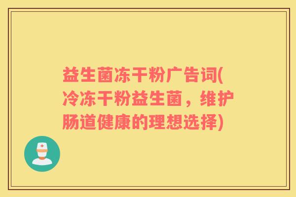 益生菌冻干粉广告词(冷冻干粉益生菌，维护肠道健康的理想选择)