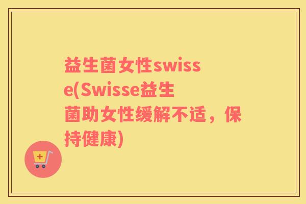 益生菌女性swisse(Swisse益生菌助女性缓解不适，保持健康)