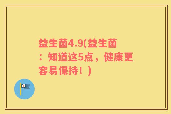 益生菌4.9(益生菌：知道这5点，健康更容易保持！)
