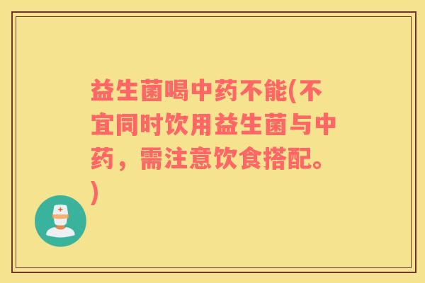 益生菌喝不能(不宜同时饮用益生菌与,需注意饮食搭配。) 益生菌喝不能(不宜同时饮用益生菌与,需注意饮食搭配。)