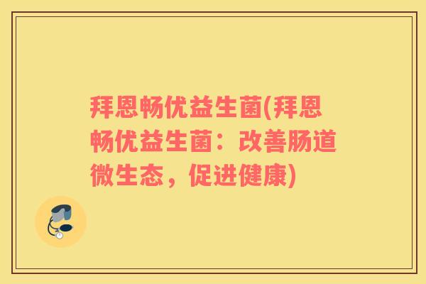 拜恩畅优益生菌(拜恩畅优益生菌：改善肠道微生态，促进健康)