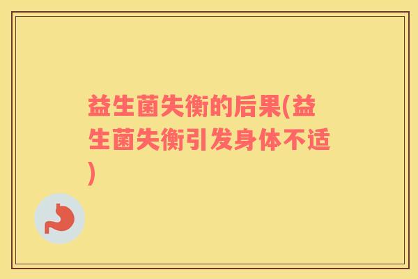 益生菌失衡的后果(益生菌失衡引发身体不适)