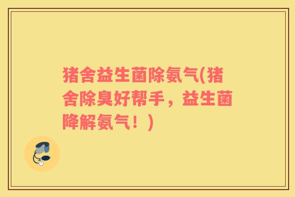 猪舍益生菌除氨气(猪舍除臭好帮手，益生菌降解氨气！)