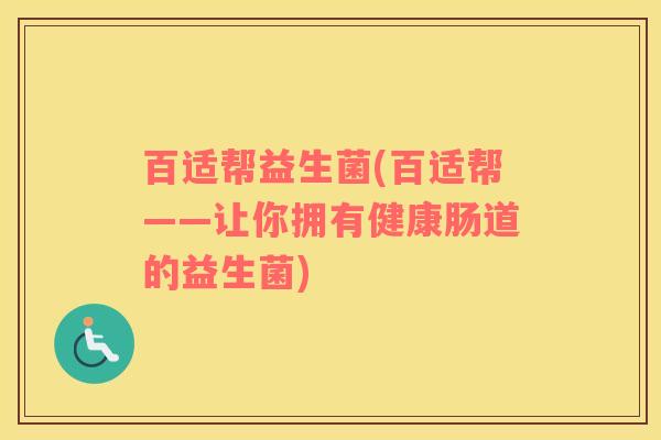 百适帮益生菌(百适帮——让你拥有健康肠道的益生菌)