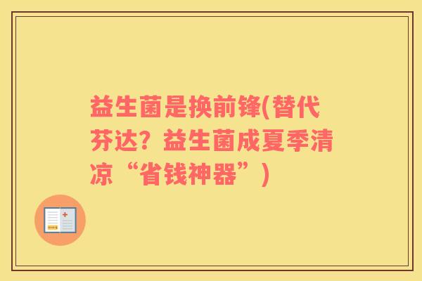 益生菌是换前锋(替代芬达？益生菌成夏季清凉“省钱神器”)