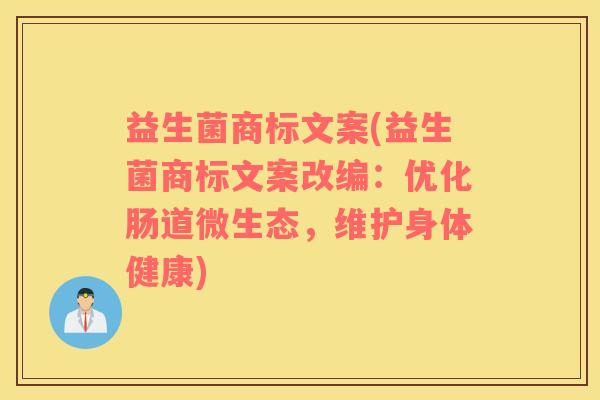 益生菌商标文案(益生菌商标文案改编：优化肠道微生态，维护身体健康)