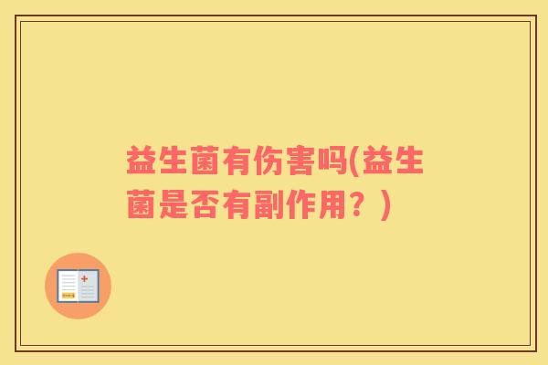 益生菌有伤害吗(益生菌是否有副作用？)