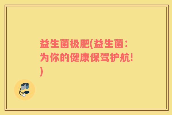 益生菌极肥(益生菌：为你的健康保驾护航!)