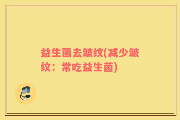 益生菌去皱纹(减少皱纹：常吃益生菌)