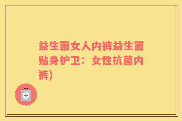 益生菌女人内裤益生菌贴身护卫：女性抗菌内裤)