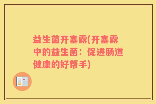 益生菌开塞露(开塞露中的益生菌：促进肠道健康的好帮手)