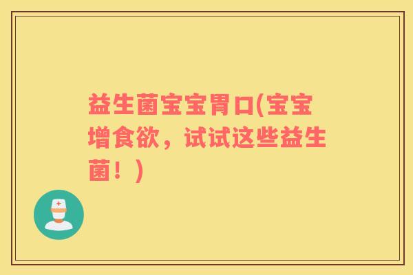 益生菌宝宝胃口(宝宝增食欲，试试这些益生菌！)