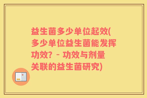 益生菌多少单位起效(多少单位益生菌能发挥功效？- 功效与剂量关联的益生菌研究)