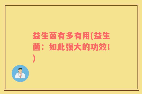 益生菌有多有用(益生菌：如此强大的功效！)
