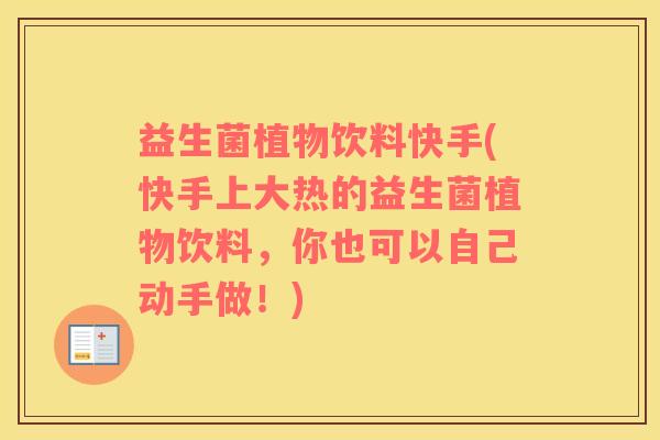 益生菌植物饮料快手(快手上大热的益生菌植物饮料，你也可以自己动手做！)