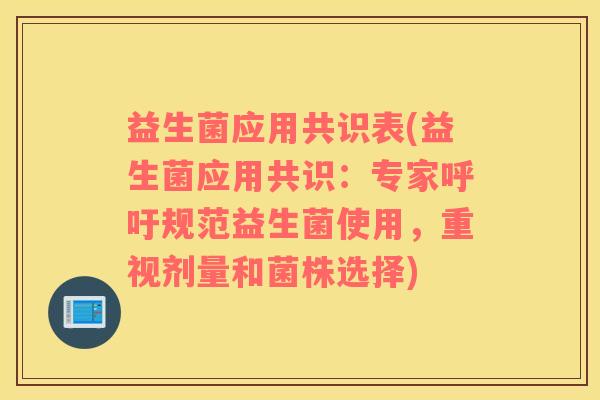 益生菌应用共识表(益生菌应用共识：专家呼吁规范益生菌使用，重视剂量和菌株选择)