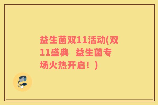 益生菌双11活动(双11盛典  益生菌专场火热开启！)