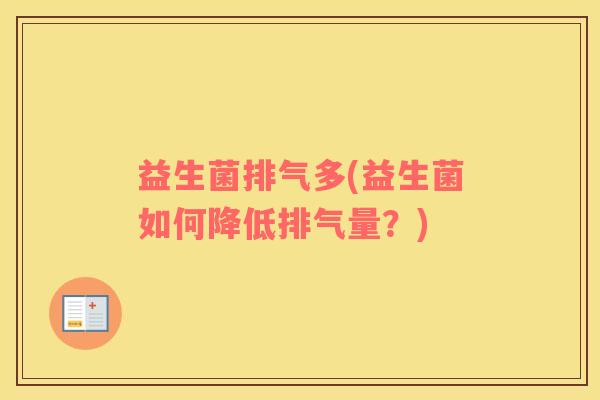 益生菌排气多(益生菌如何降低排气量？)