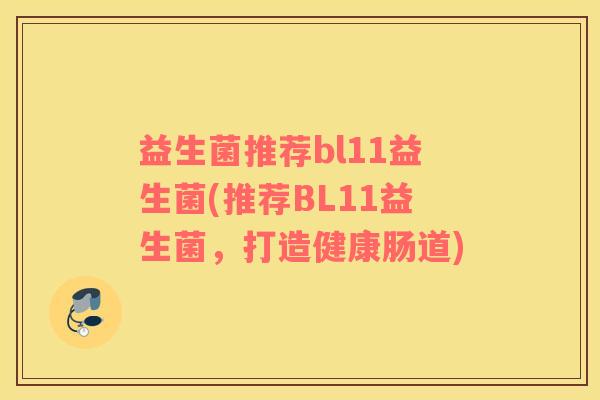 益生菌推荐bl11益生菌(推荐BL11益生菌，打造健康肠道)