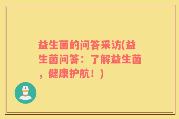 益生菌的问答采访(益生菌问答：了解益生菌，健康护航！)