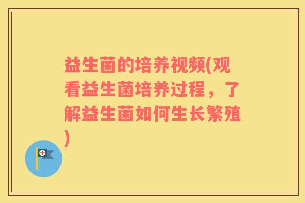 益生菌的培养视频(观看益生菌培养过程，了解益生菌如何生长繁殖)