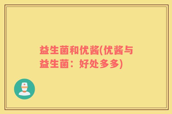 益生菌和优酱(优酱与益生菌：好处多多)