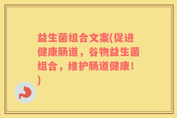 益生菌组合文案(促进健康肠道，谷物益生菌组合，维护肠道健康！)