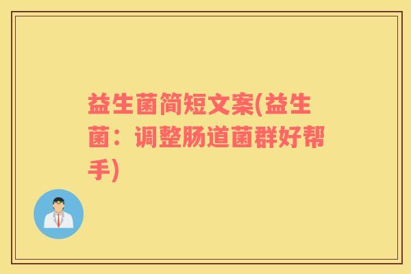 益生菌简短文案(益生菌：调整肠道菌群好帮手)