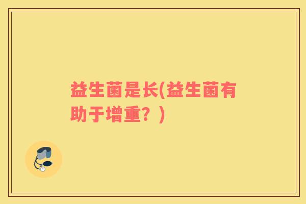 益生菌是长(益生菌有助于增重？)