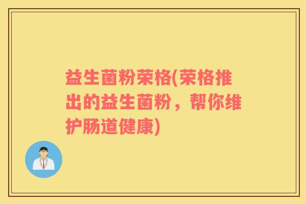 益生菌粉荣格(荣格推出的益生菌粉，帮你维护肠道健康)