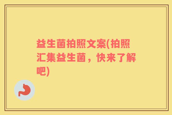 益生菌拍照文案(拍照汇集益生菌，快来了解吧)