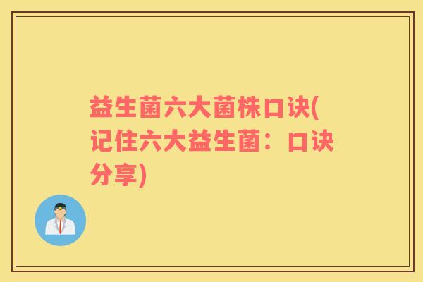 益生菌六大菌株口诀(记住六大益生菌:口诀分享) 益生菌六大菌株口诀(记住六大益生菌:口诀分享)