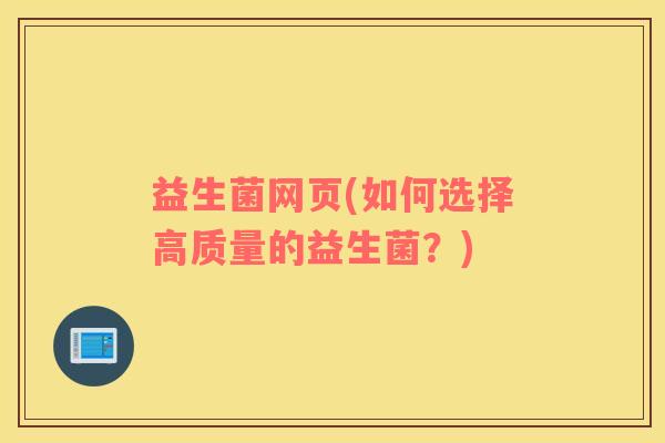 益生菌网页(如何选择高质量的益生菌？)