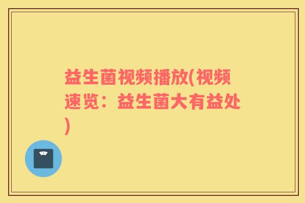 益生菌视频播放(视频速览：益生菌大有益处)