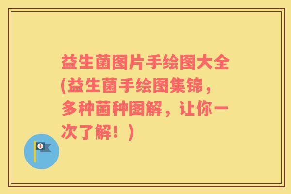 益生菌图片手绘图大全(益生菌手绘图集锦，多种菌种图解，让你一次了解！)