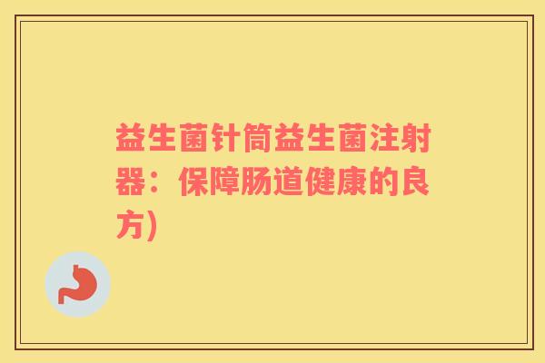 益生菌针筒益生菌注射器：保障肠道健康的良方)
