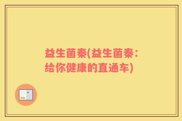 益生菌秦(益生菌秦：给你健康的直通车)