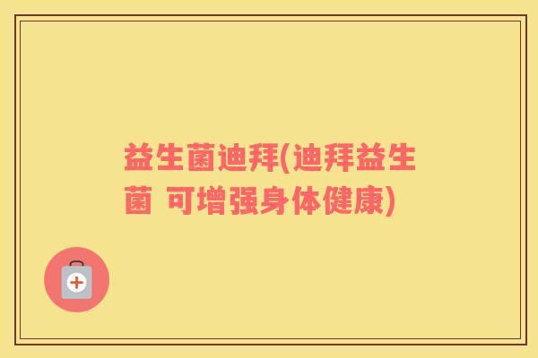 益生菌迪拜(迪拜益生菌 可增强身体健康)